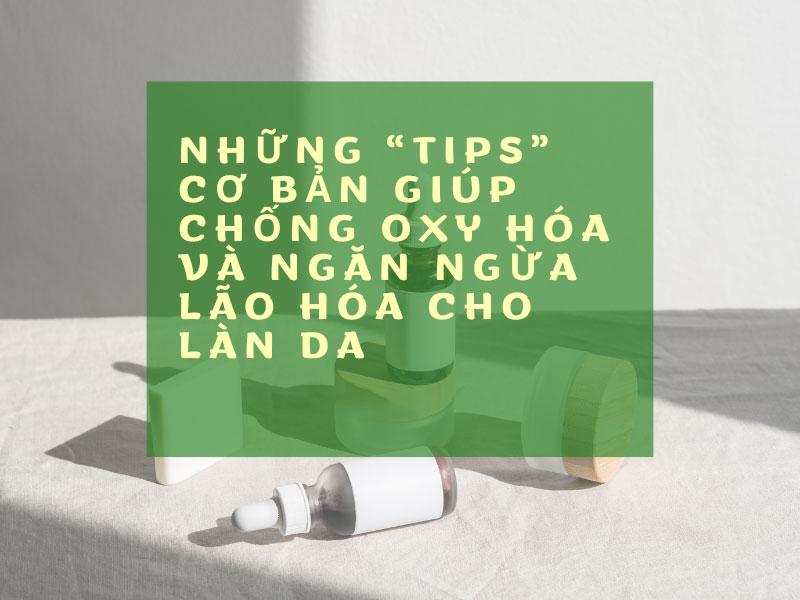Những “tips” cơ bản giúp chống oxy hóa và ngăn ngừa lão hóa cho làn da